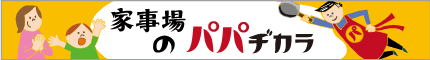 家事場のパパヂカラ