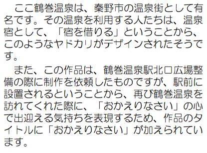 ここ鶴巻温泉は、秦野市の温泉街として有名です。その温泉を利用する人たちは、温泉宿として、「宿を借りる」ということから、このようなヤドカリがデザインされたそうです。また、この作品は、鶴巻温泉駅北口広場整備の際に制作を依頼したものですが、駅前に設置されるということから、再び鶴巻温泉を訪れてくれた際に、「おかえりなさい」の心で出迎える気持ちを表現するため、作品のタイトルに「おかえりなさい」が加えられています。