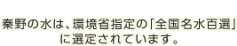 秦野の水は、環境省指定の「全国名水百選」に選定されています。